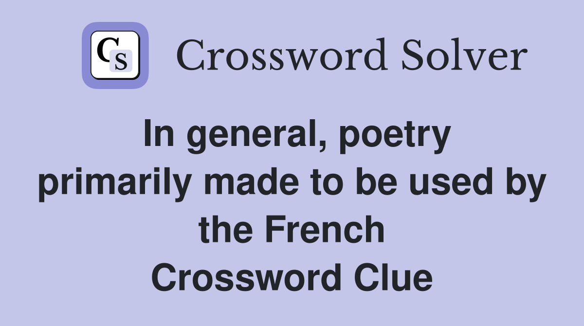 In general, poetry primarily made to be used by the French Crossword Clue