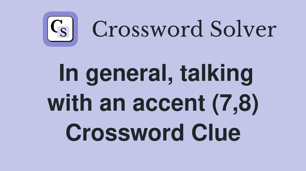 In general, talking with an accent (7,8) Crossword Clue