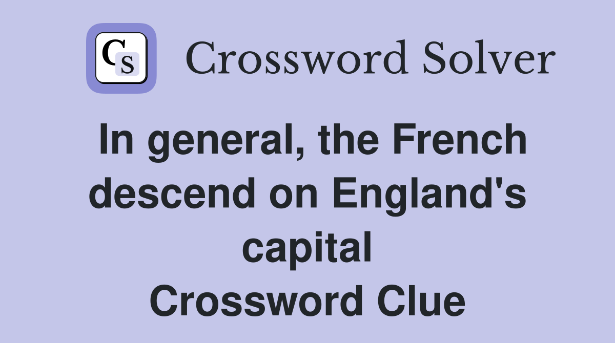 In general, the French descend on England's capital Crossword Clue