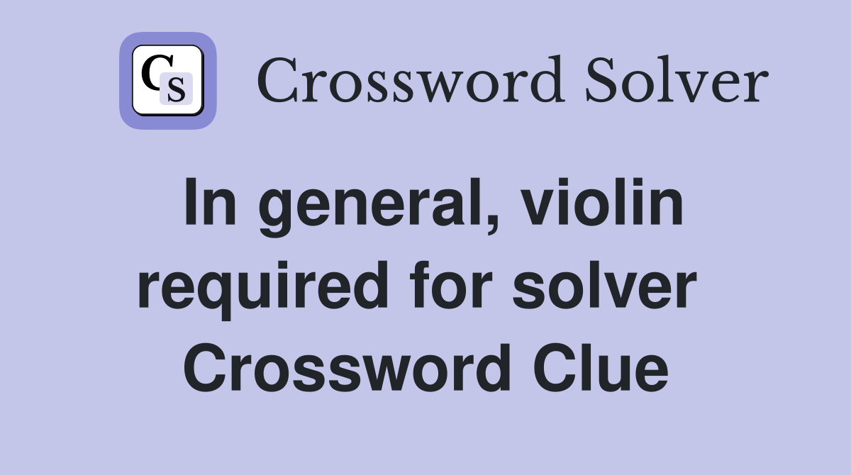 In general, violin required for solver  Crossword Clue