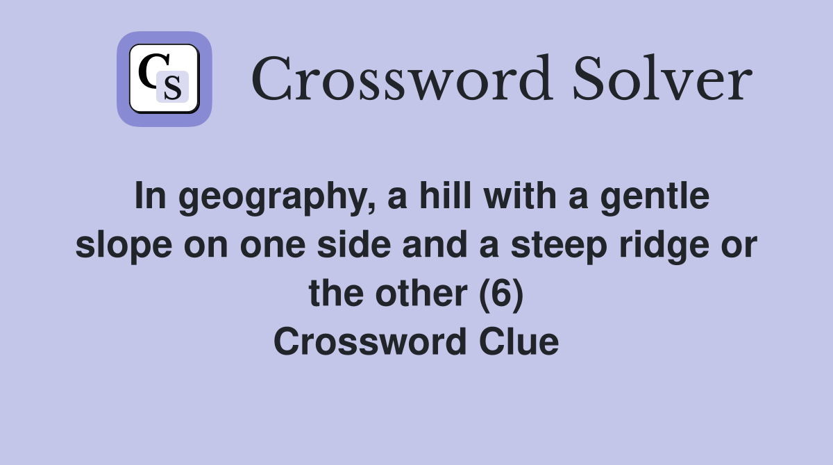 In geography, a hill with a gentle slope on one side and a steep ridge or the other (6) Crossword Clue