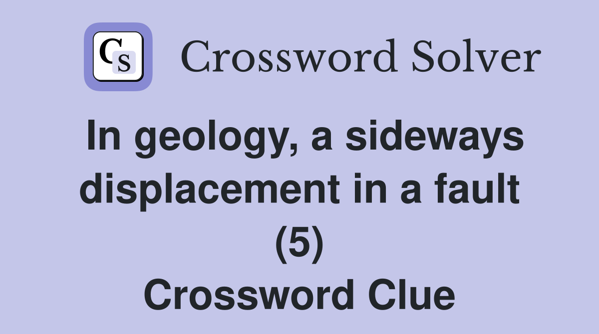 In geology, a sideways displacement in a fault (5) Crossword Clue