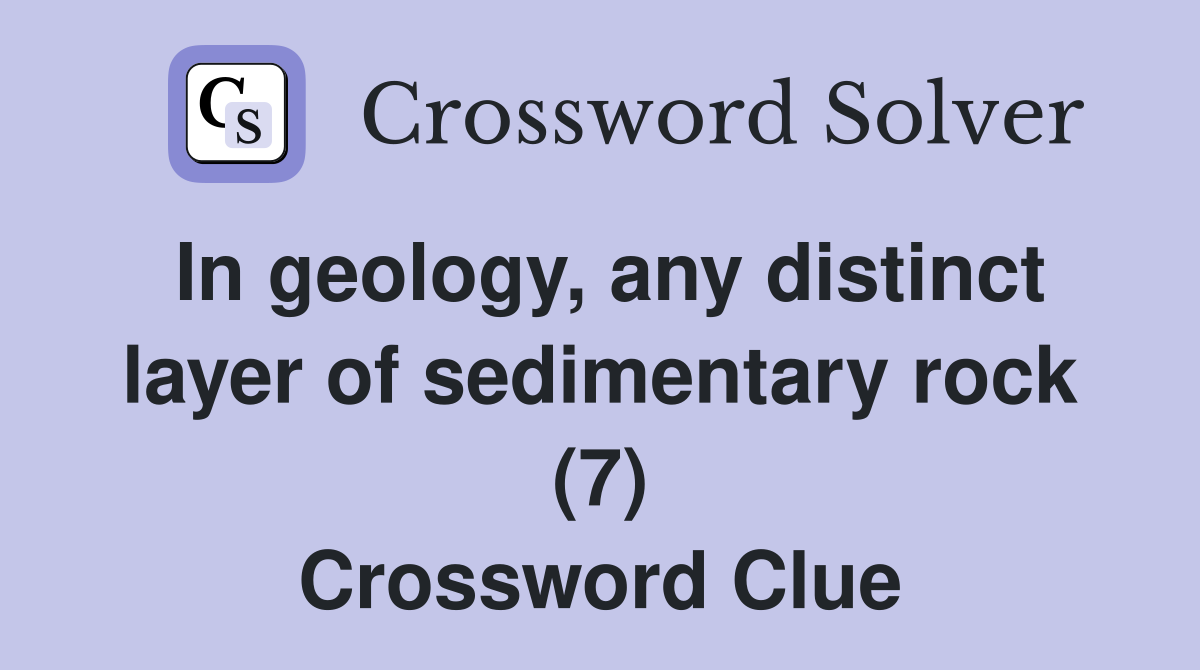In geology, any distinct layer of sedimentary rock (7) Crossword Clue