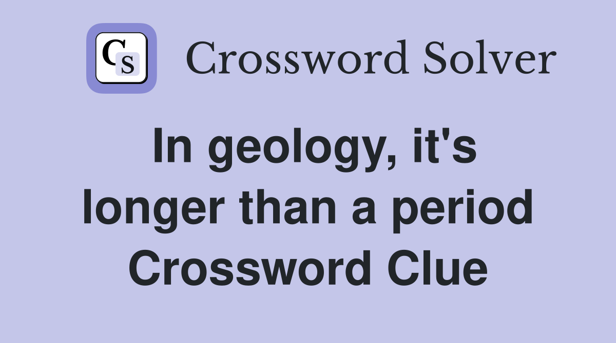 In geology, it's longer than a period Crossword Clue