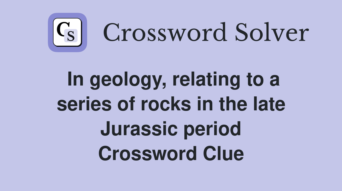 In geology, relating to a series of rocks in the late Jurassic period Crossword Clue