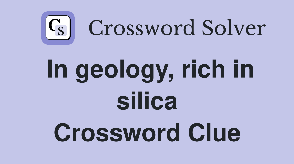 In geology, rich in silica Crossword Clue