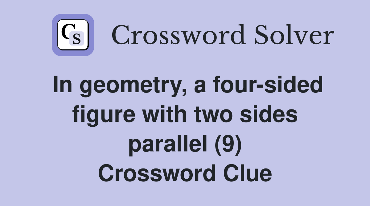 In geometry, a four-sided figure with two sides parallel (9) Crossword Clue