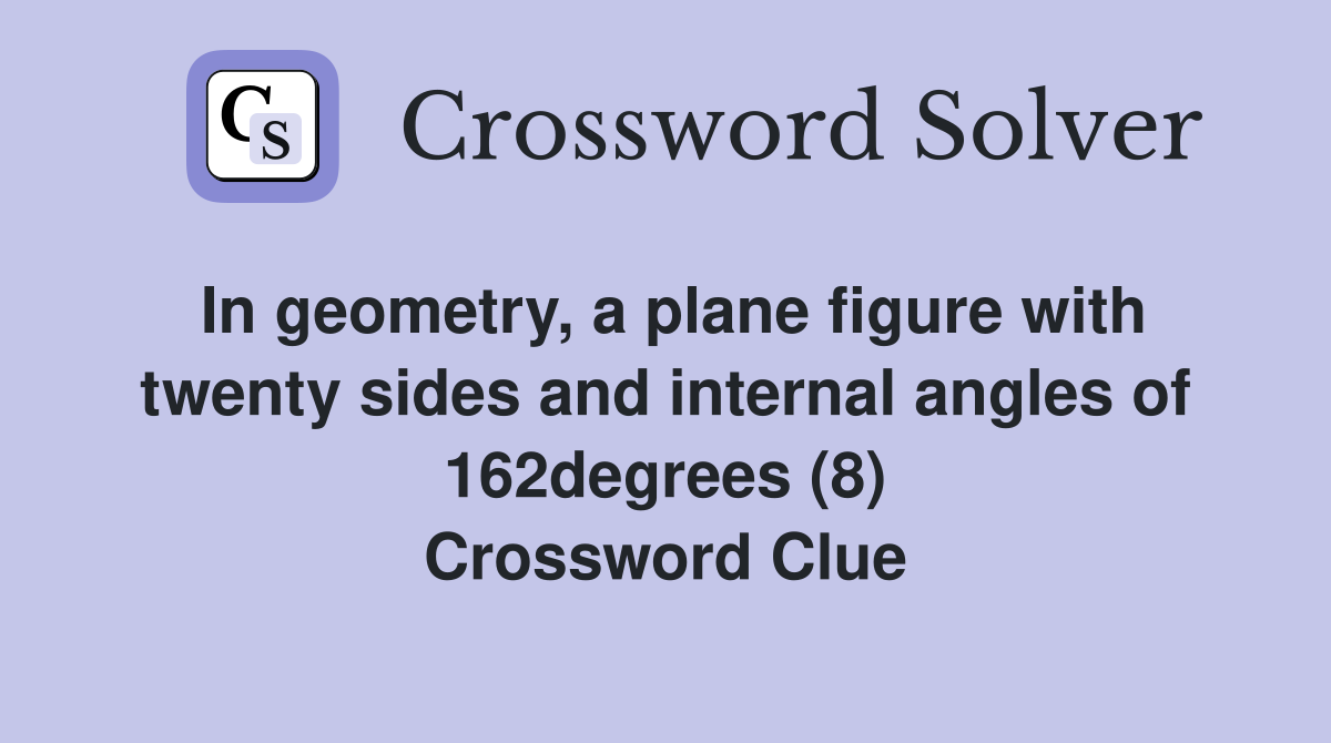 In geometry, a plane figure with twenty sides and internal angles of 162degrees (8) Crossword Clue