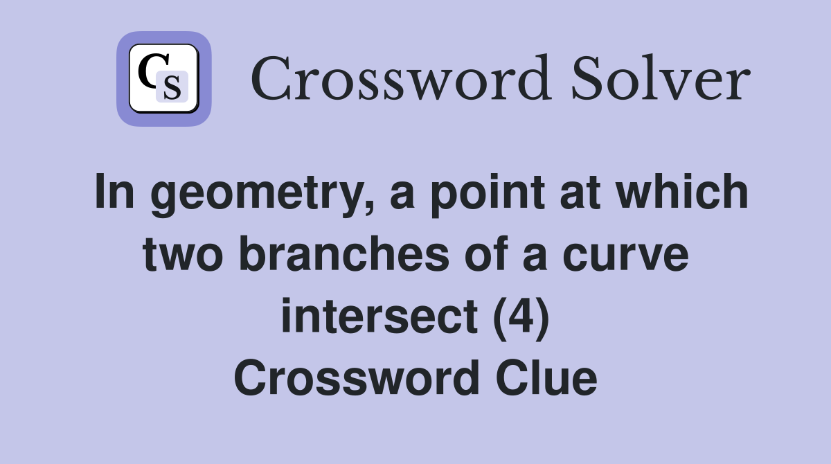 In geometry, a point at which two branches of a curve intersect (4) Crossword Clue