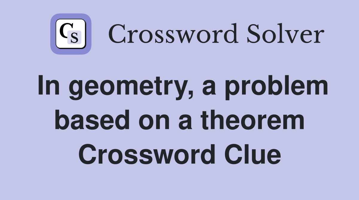 In geometry, a problem based on a theorem Crossword Clue