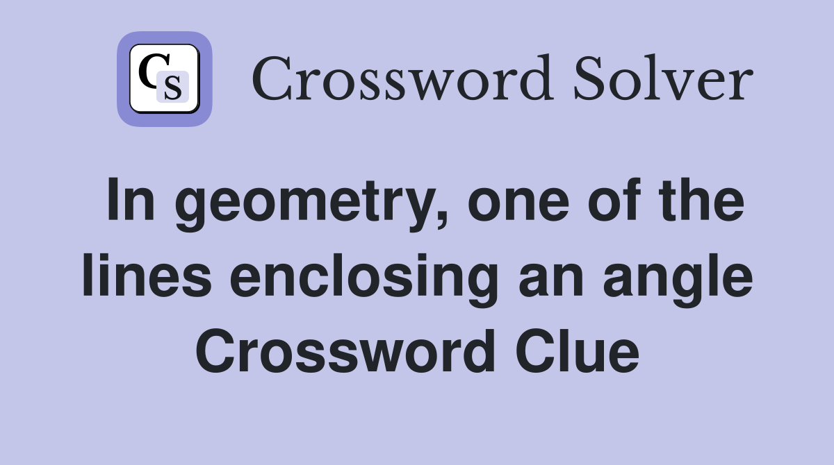 In geometry, one of the lines enclosing an angle Crossword Clue