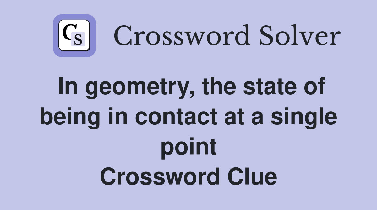 In geometry, the state of being in contact at a single point Crossword Clue