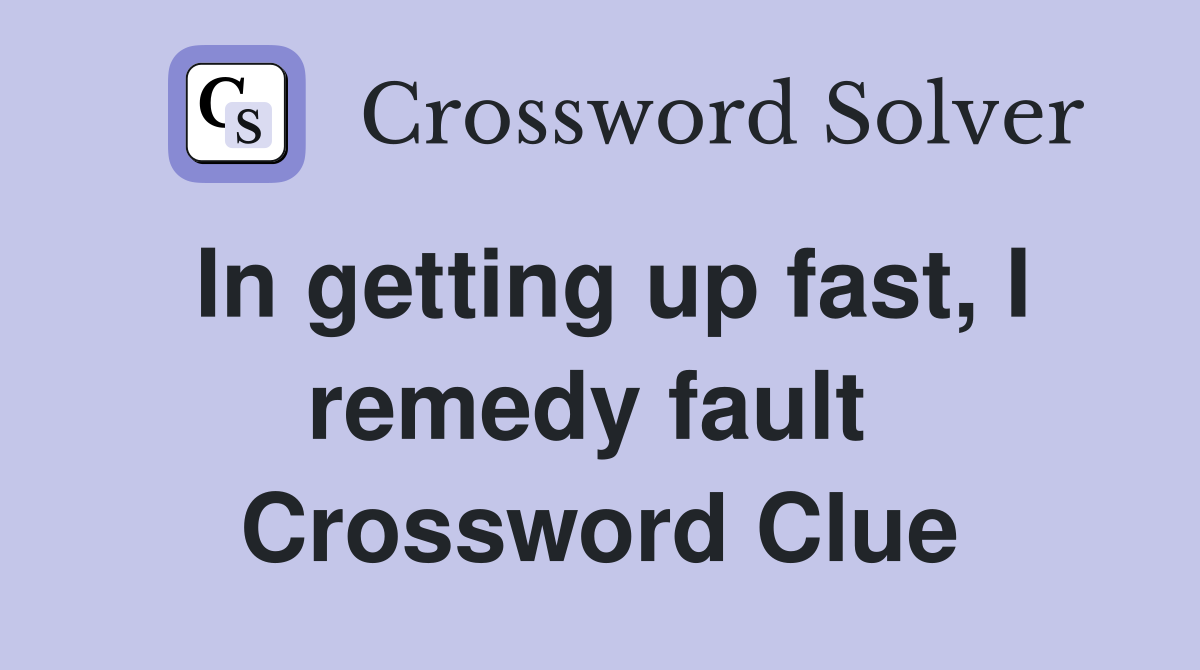 In getting up fast, I remedy fault  Crossword Clue