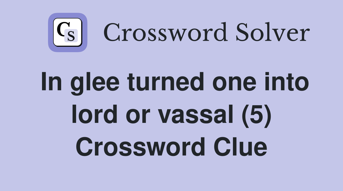 In glee turned one into lord or vassal (5) Crossword Clue