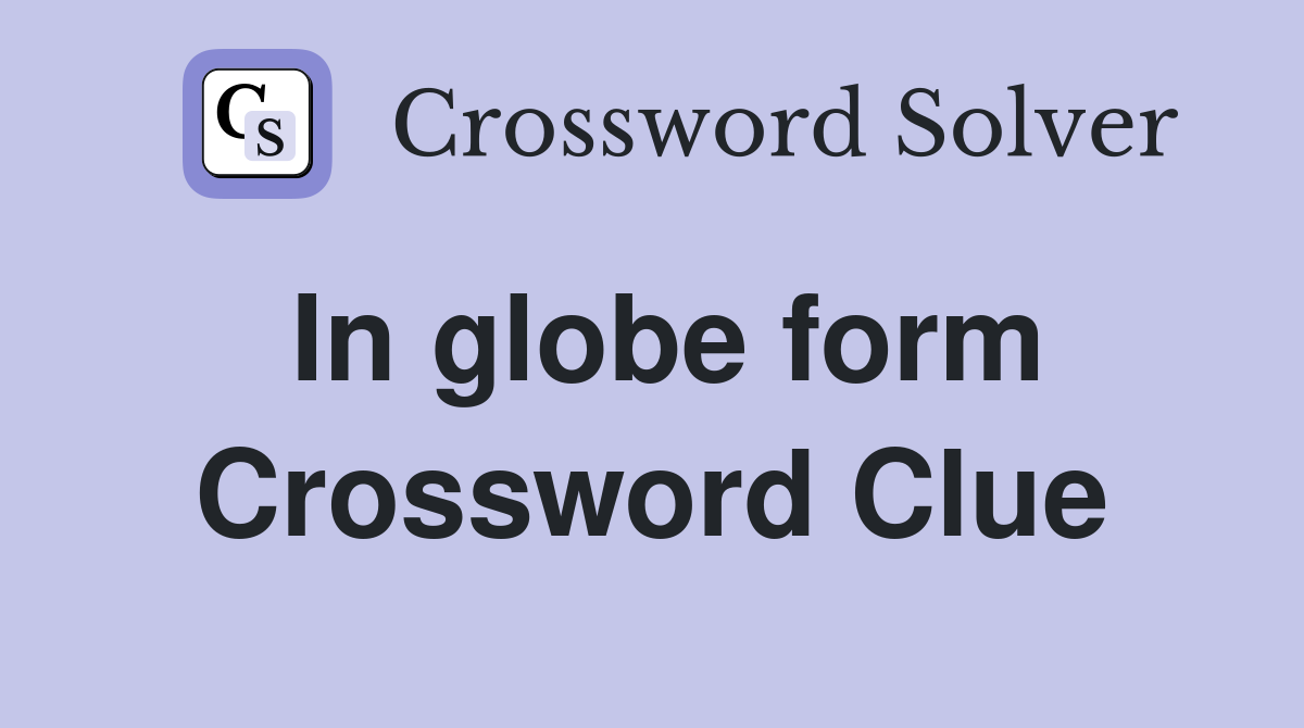 In globe form Crossword Clue