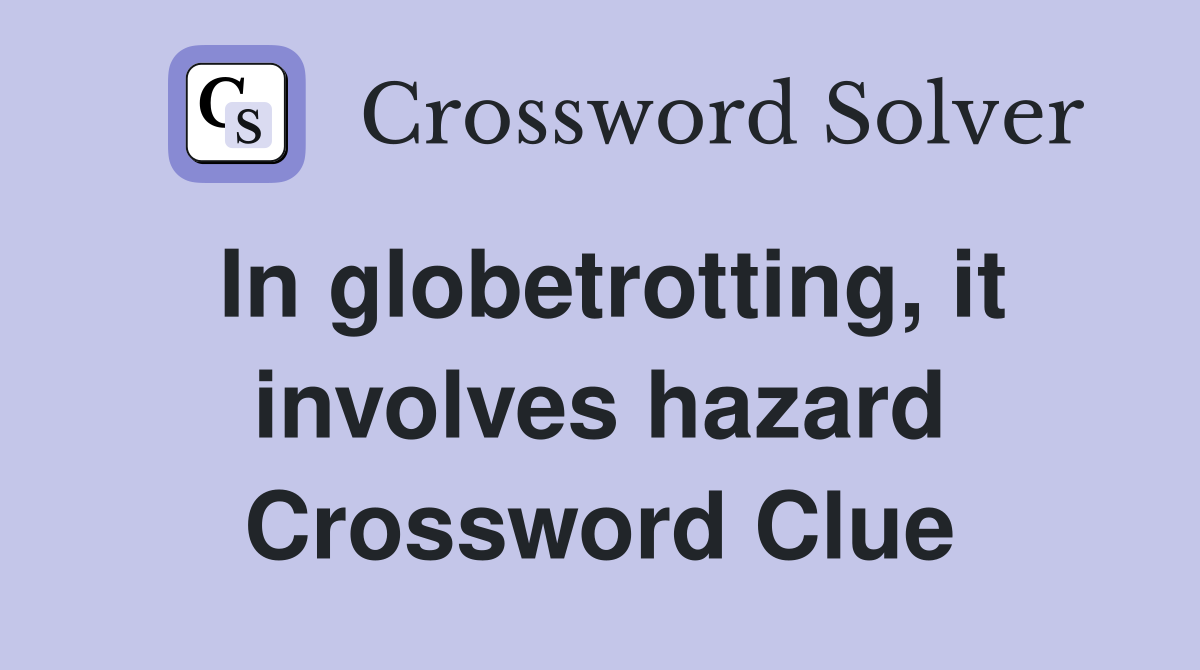 In globetrotting, it involves hazard Crossword Clue