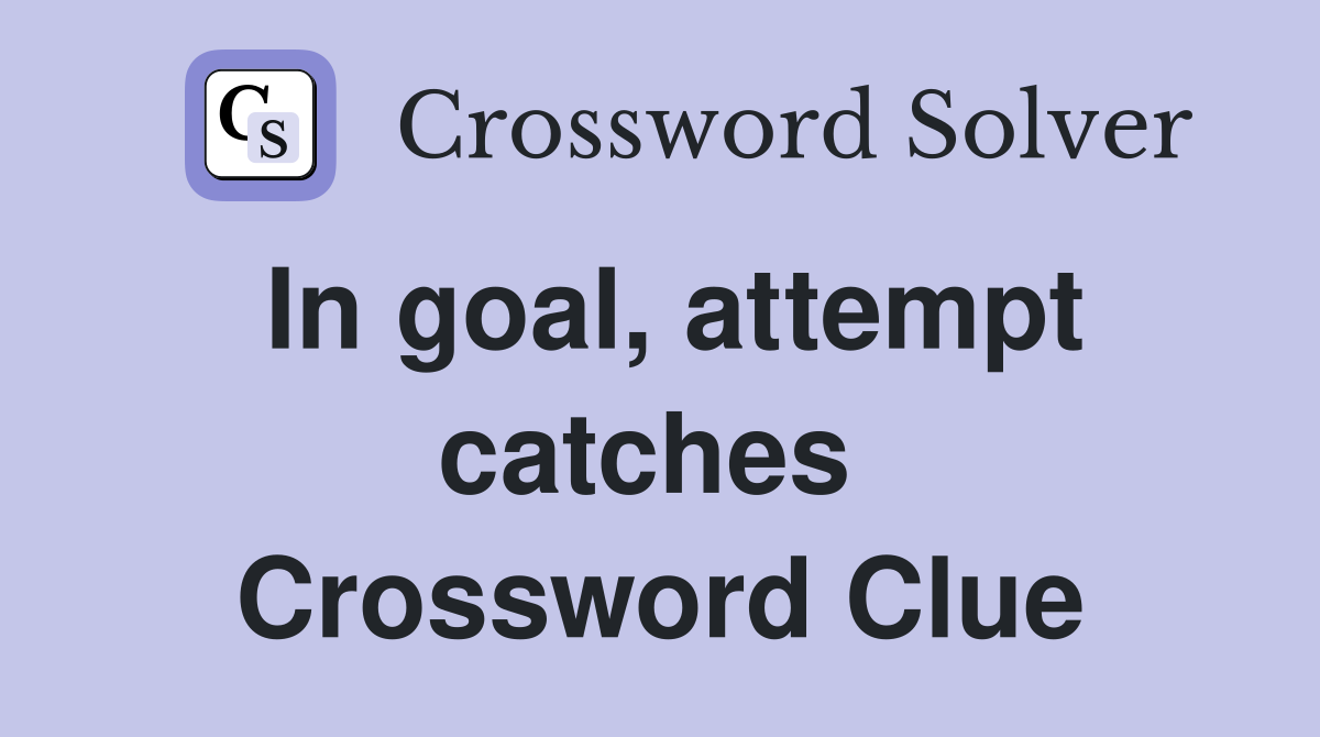 In goal, attempt catches  Crossword Clue