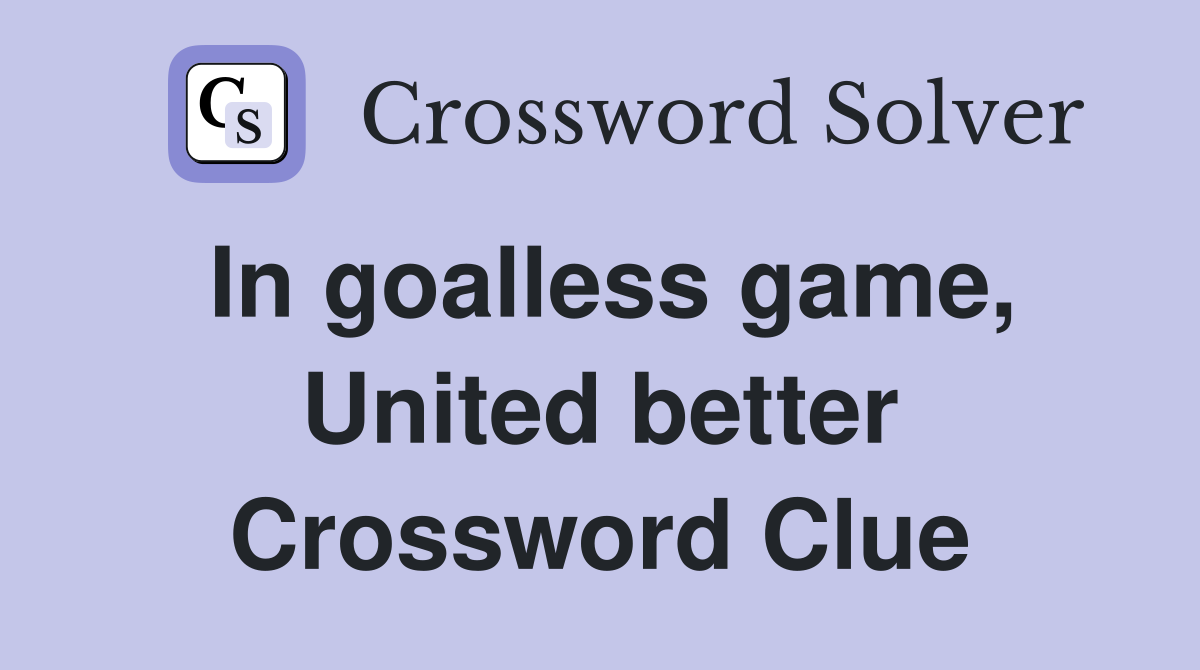In goalless game, United better Crossword Clue