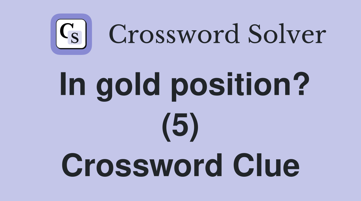In gold position? (5) Crossword Clue