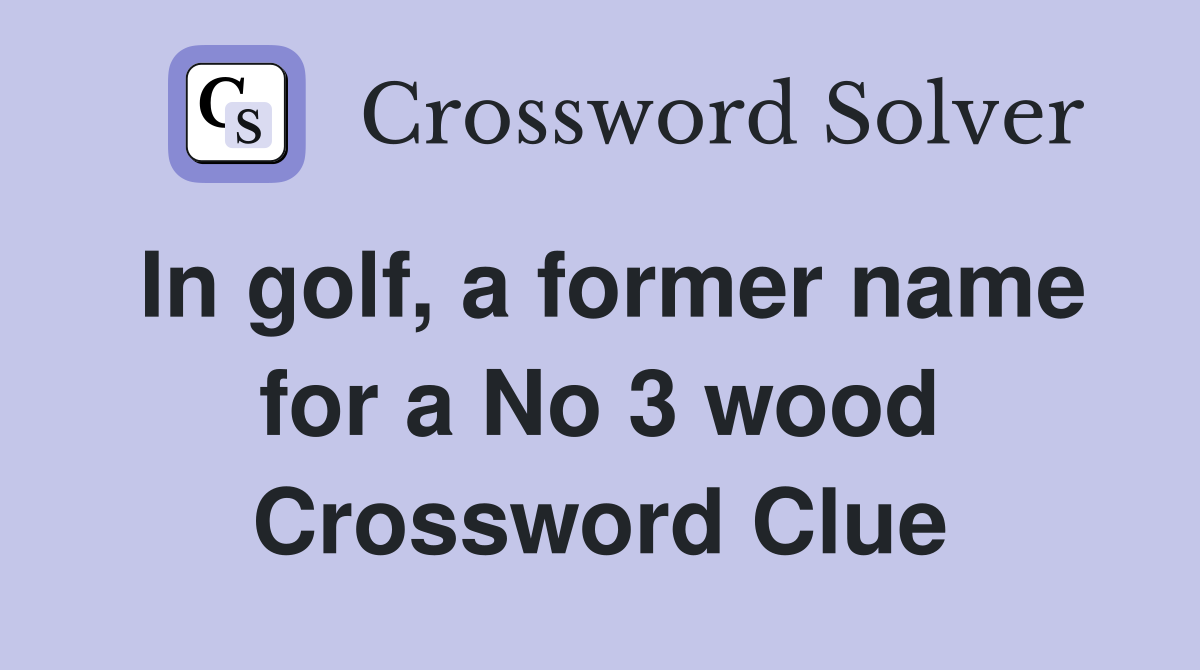 In golf, a former name for a No 3 wood Crossword Clue