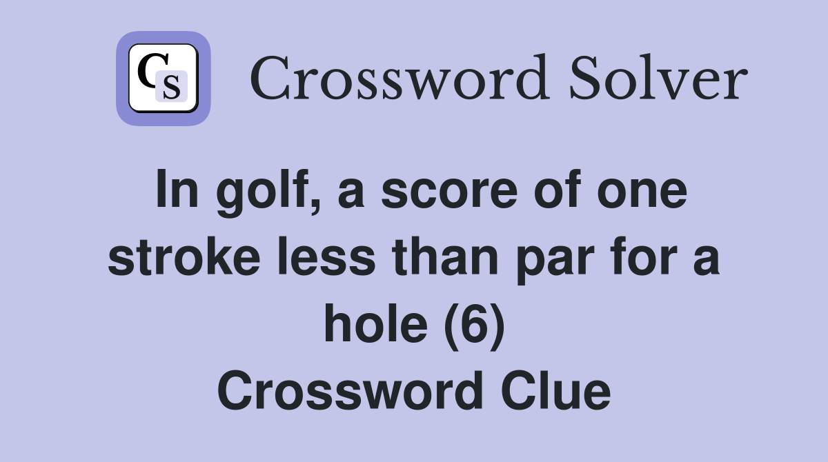 In golf, a score of one stroke less than par for a hole (6) Crossword Clue