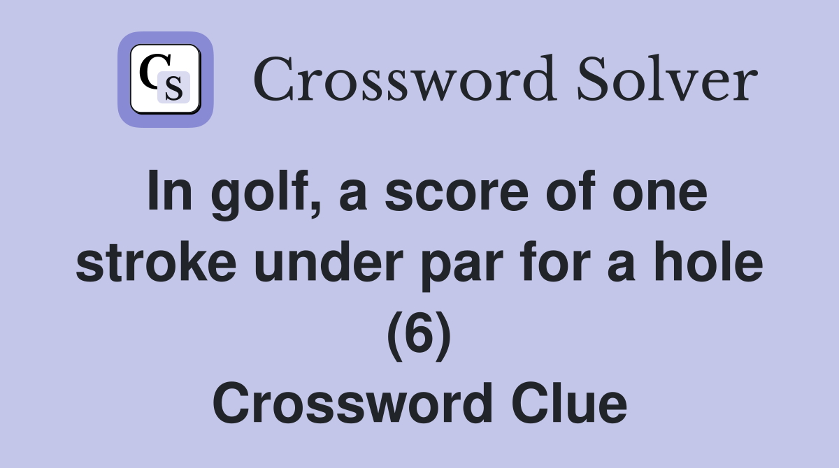In golf, a score of one stroke under par for a hole (6) Crossword Clue