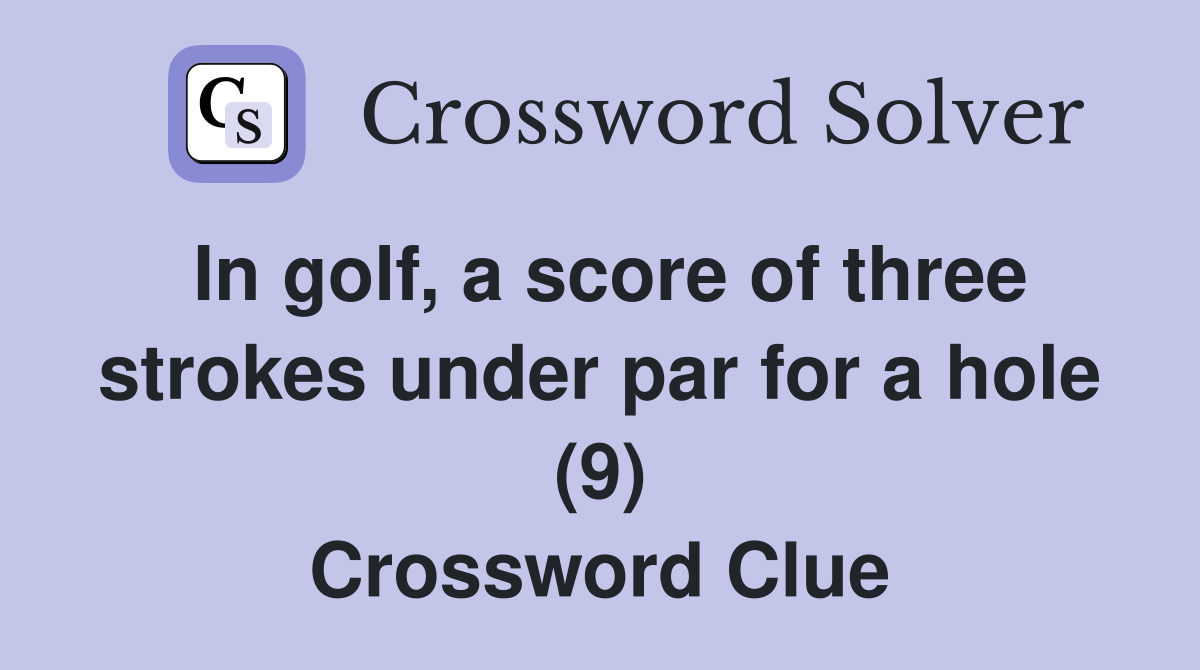 In golf, a score of three strokes under par for a hole (9) Crossword Clue