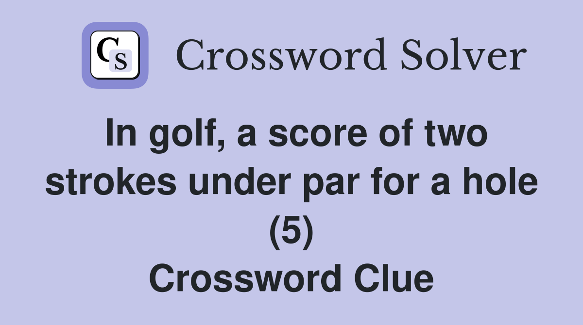 In golf, a score of two strokes under par for a hole (5) Crossword Clue