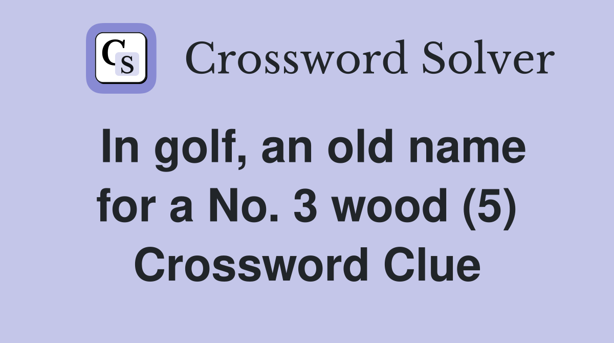 In golf, an old name for a No. 3 wood (5) Crossword Clue
