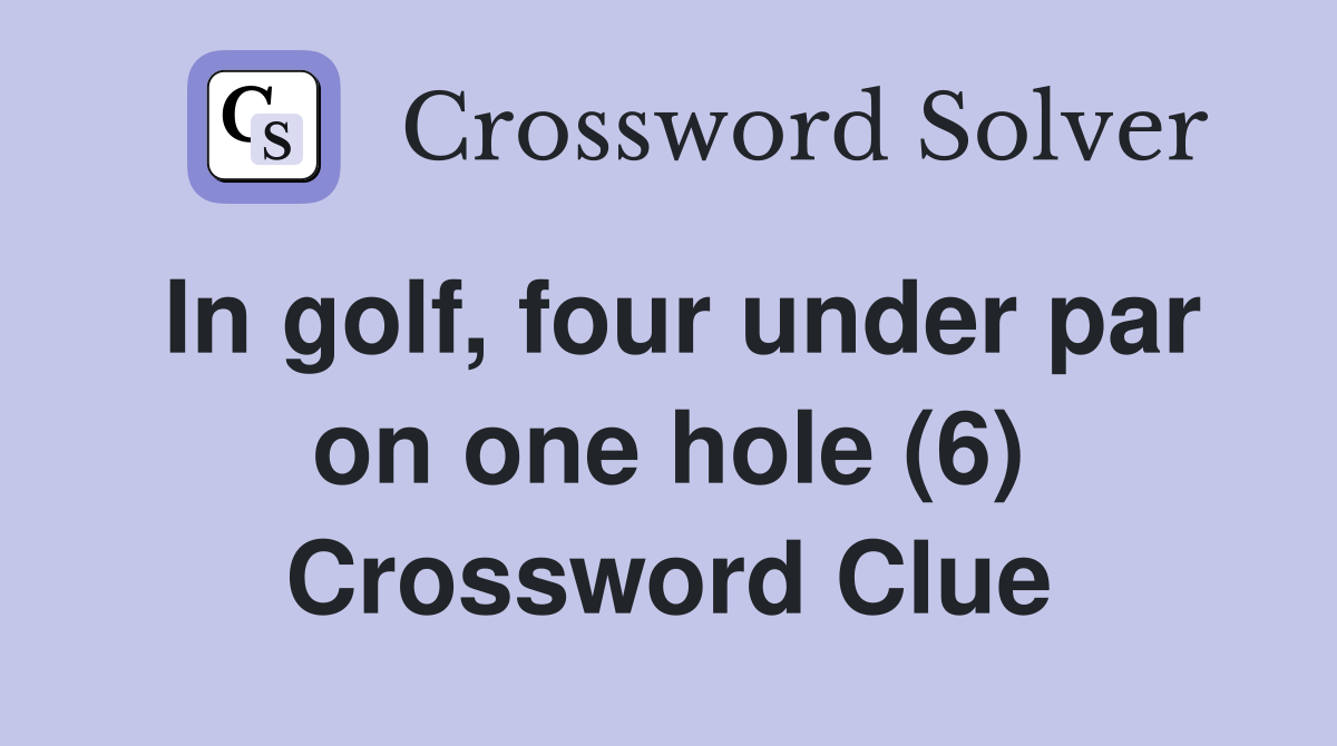 In golf, four under par on one hole (6) Crossword Clue