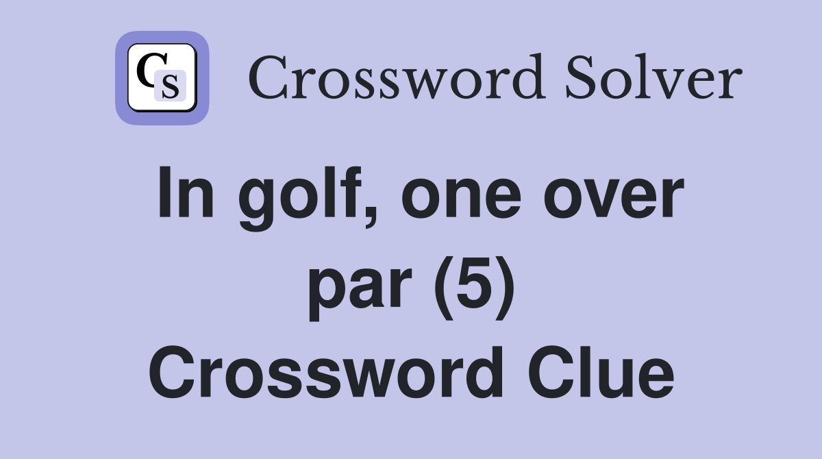 In golf, one over par (5) Crossword Clue