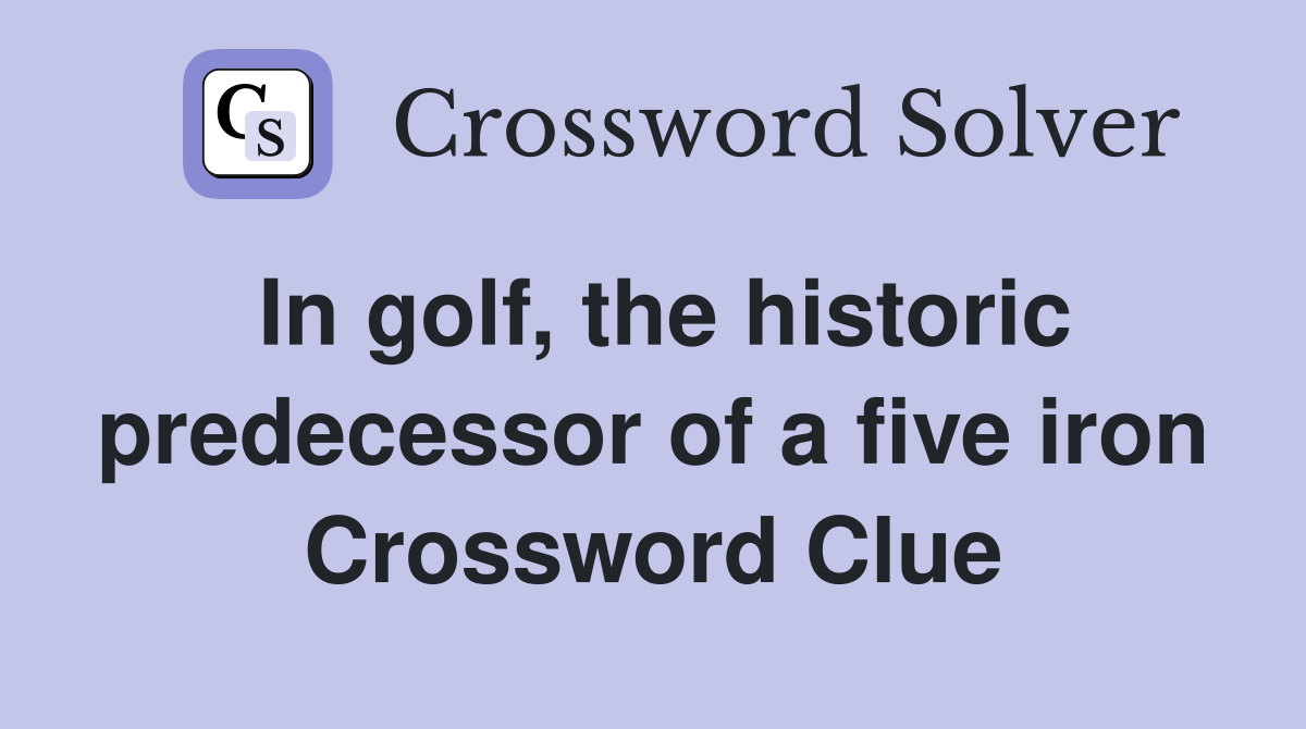 In golf, the historic predecessor of a five iron Crossword Clue