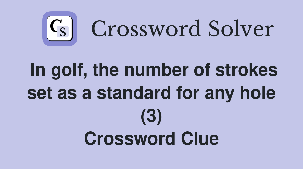 In golf, the number of strokes set as a standard for any hole (3) Crossword Clue