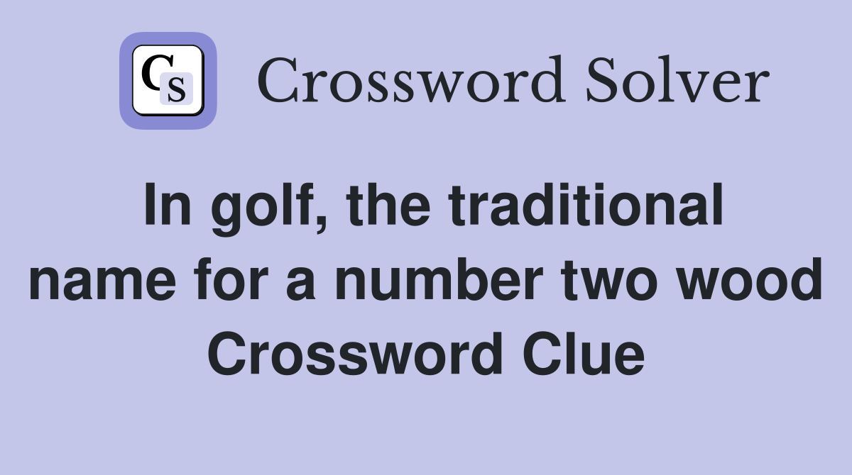 In golf, the traditional name for a number two wood Crossword Clue