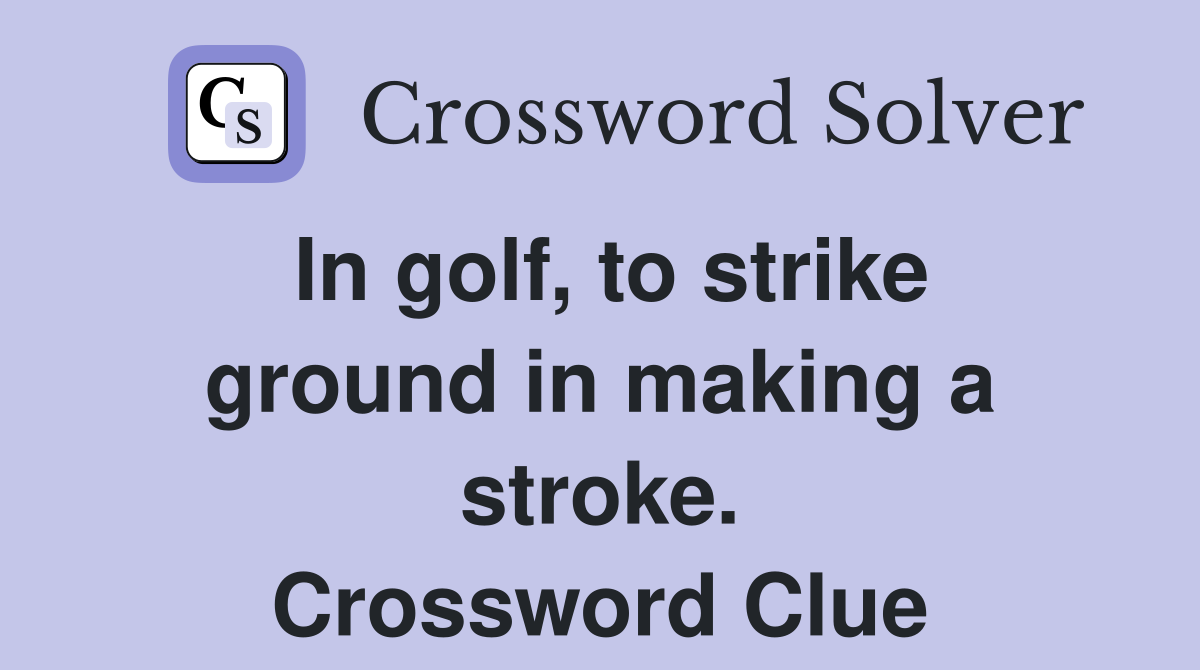 In golf, to strike ground in making a stroke. Crossword Clue