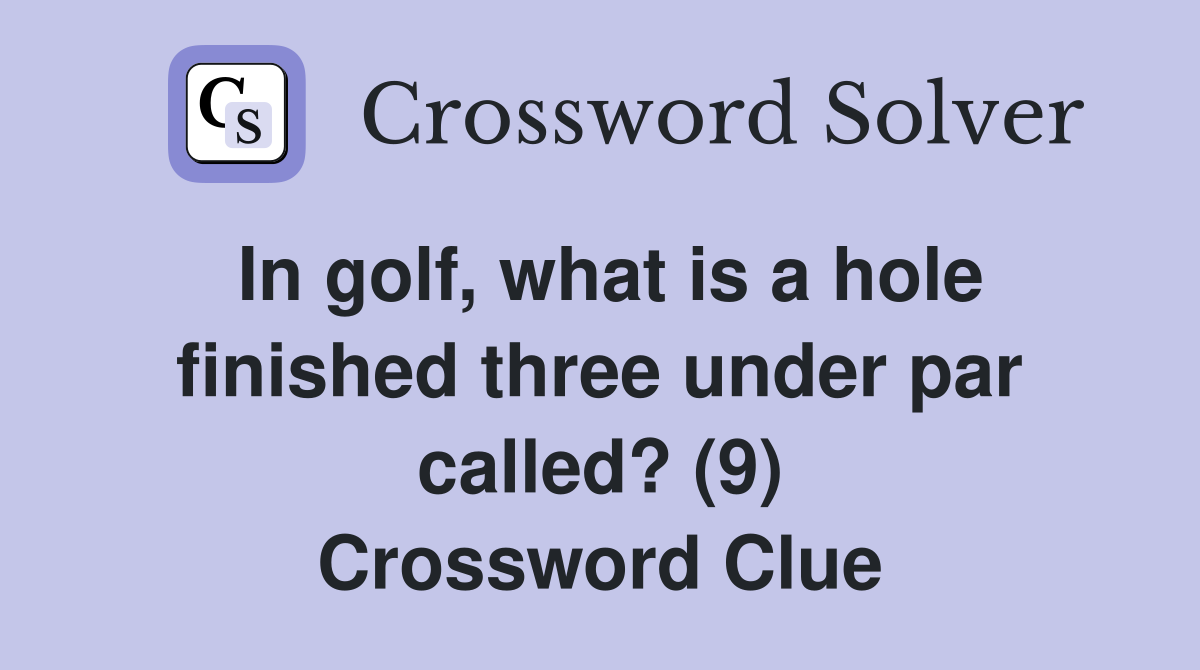 In golf, what is a hole finished three under par called? (9) Crossword Clue