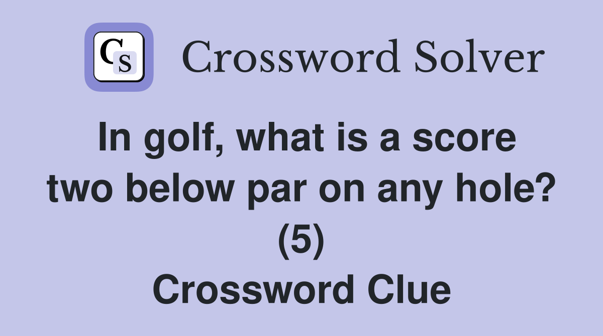 In golf, what is a score two below par on any hole? (5) Crossword Clue