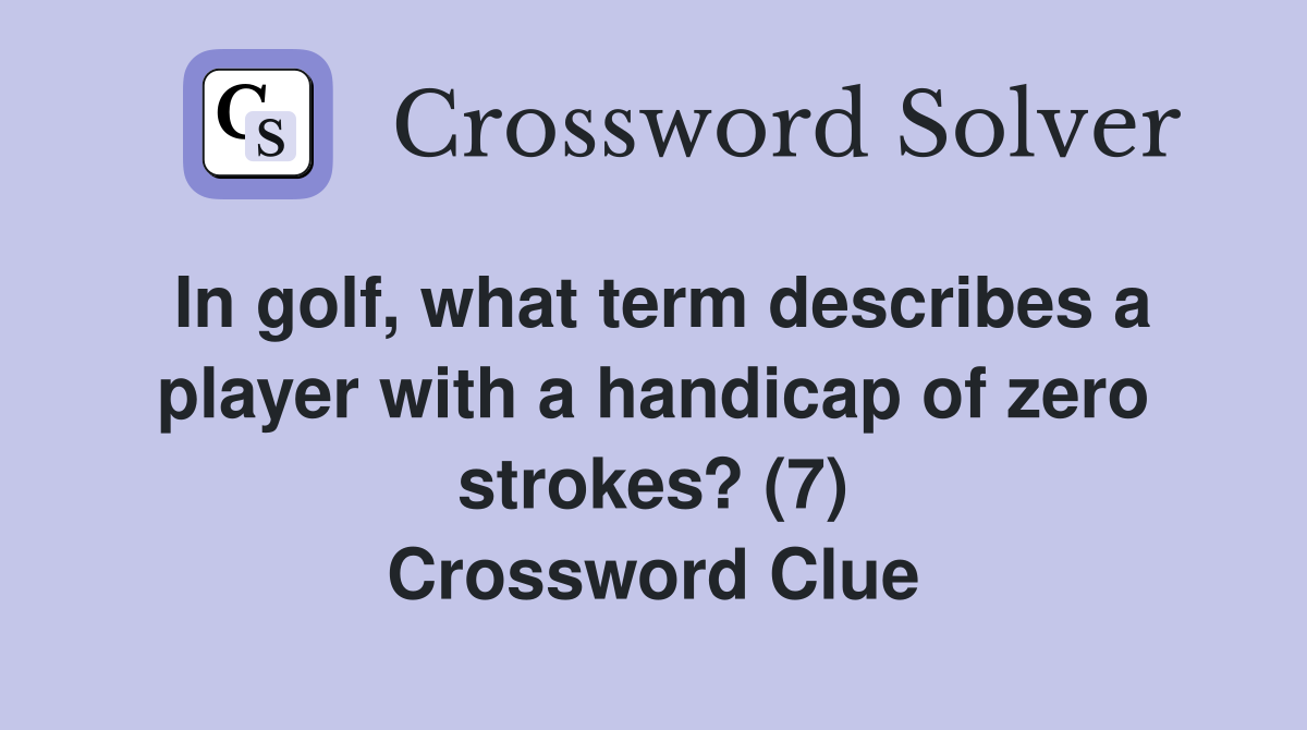 In golf, what term describes a player with a handicap of zero strokes? (7) Crossword Clue