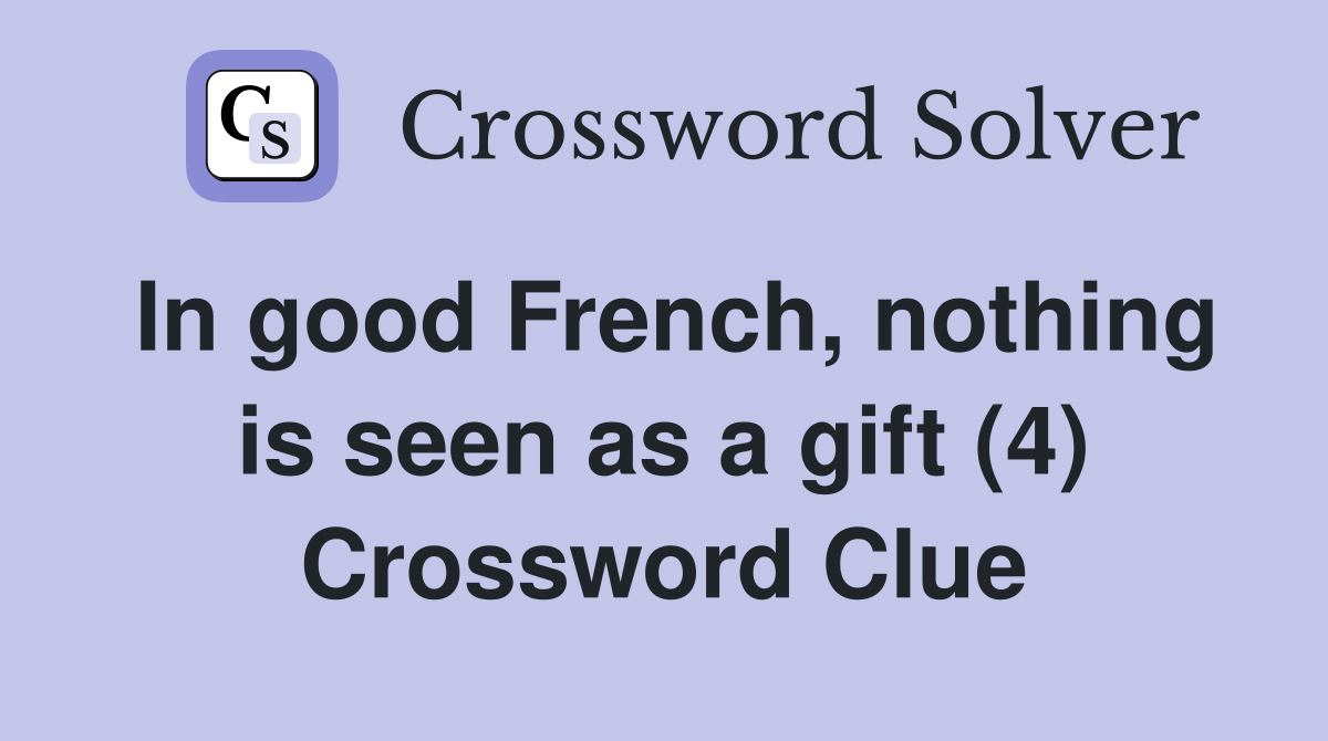 In good French, nothing is seen as a gift (4) Crossword Clue