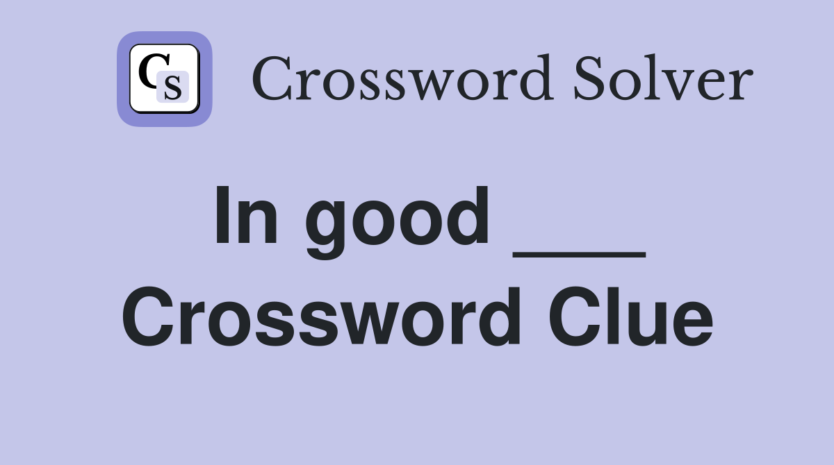 In good ___ Crossword Clue