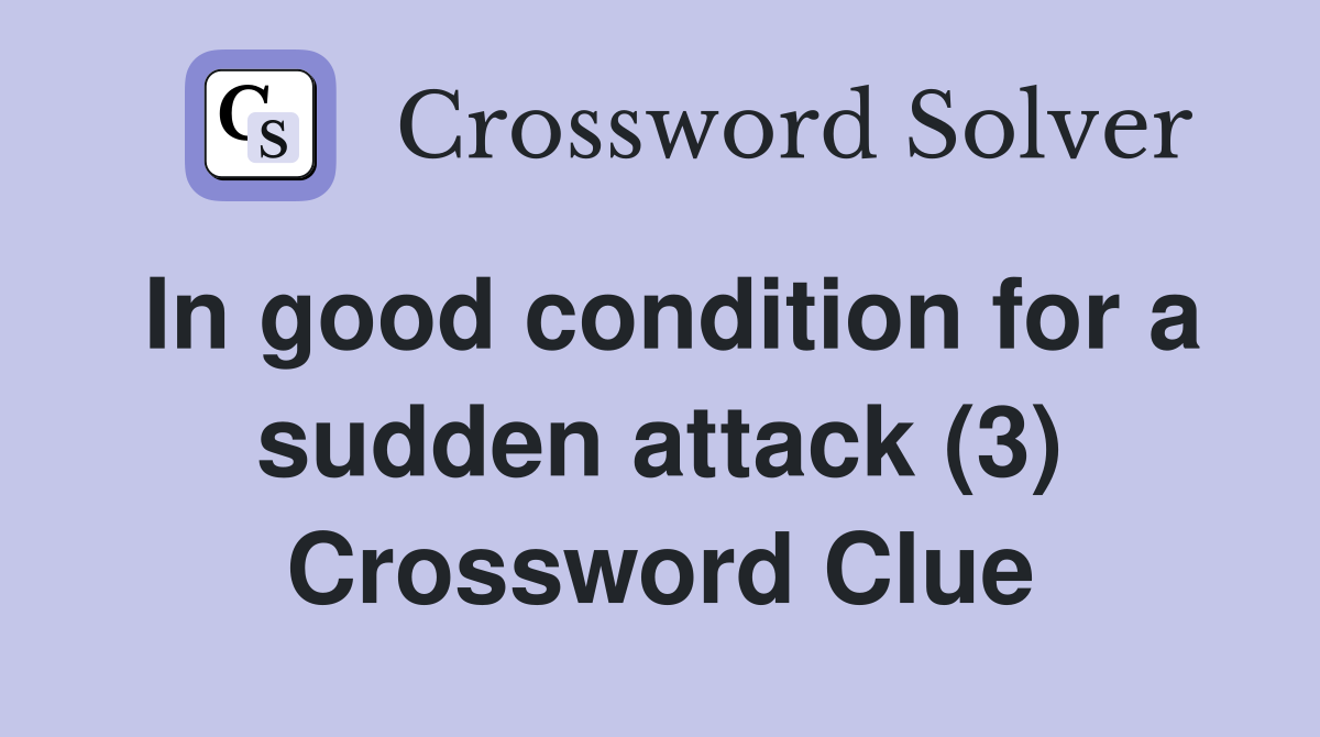 In good condition for a sudden attack (3) Crossword Clue
