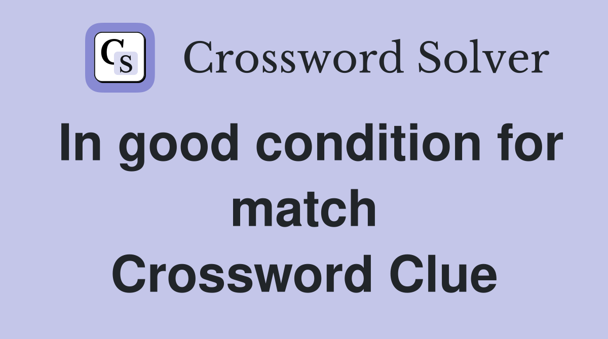 In good condition for match Crossword Clue