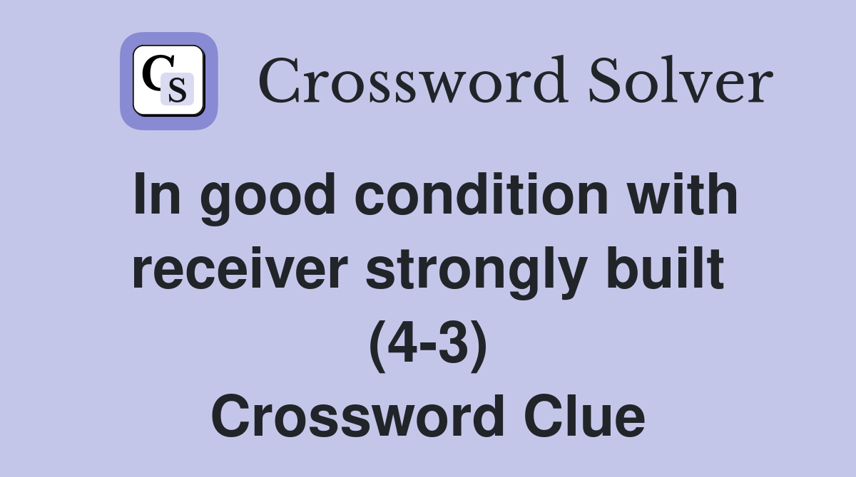 In good condition with receiver strongly built (4-3) Crossword Clue