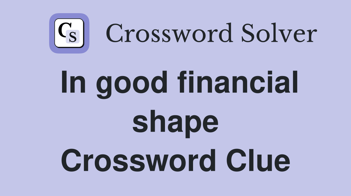 In good financial shape Crossword Clue