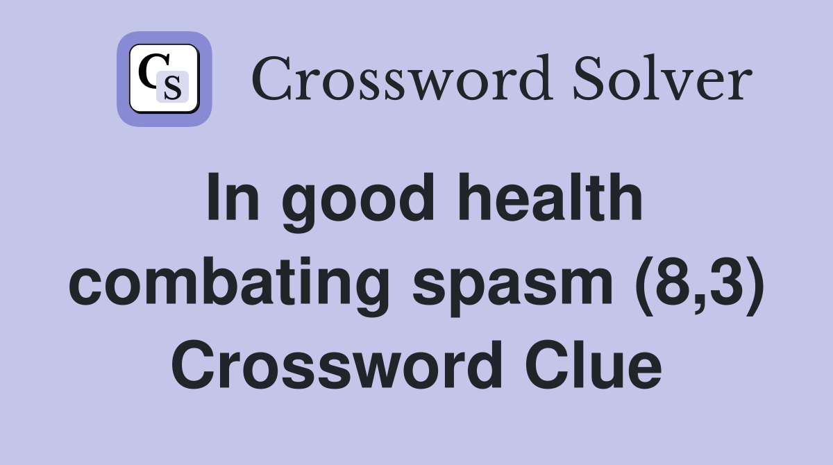 In good health combating spasm (8,3) Crossword Clue