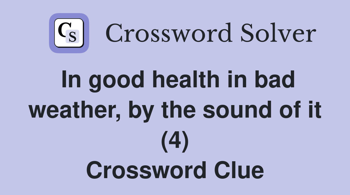 In good health in bad weather, by the sound of it (4) Crossword Clue