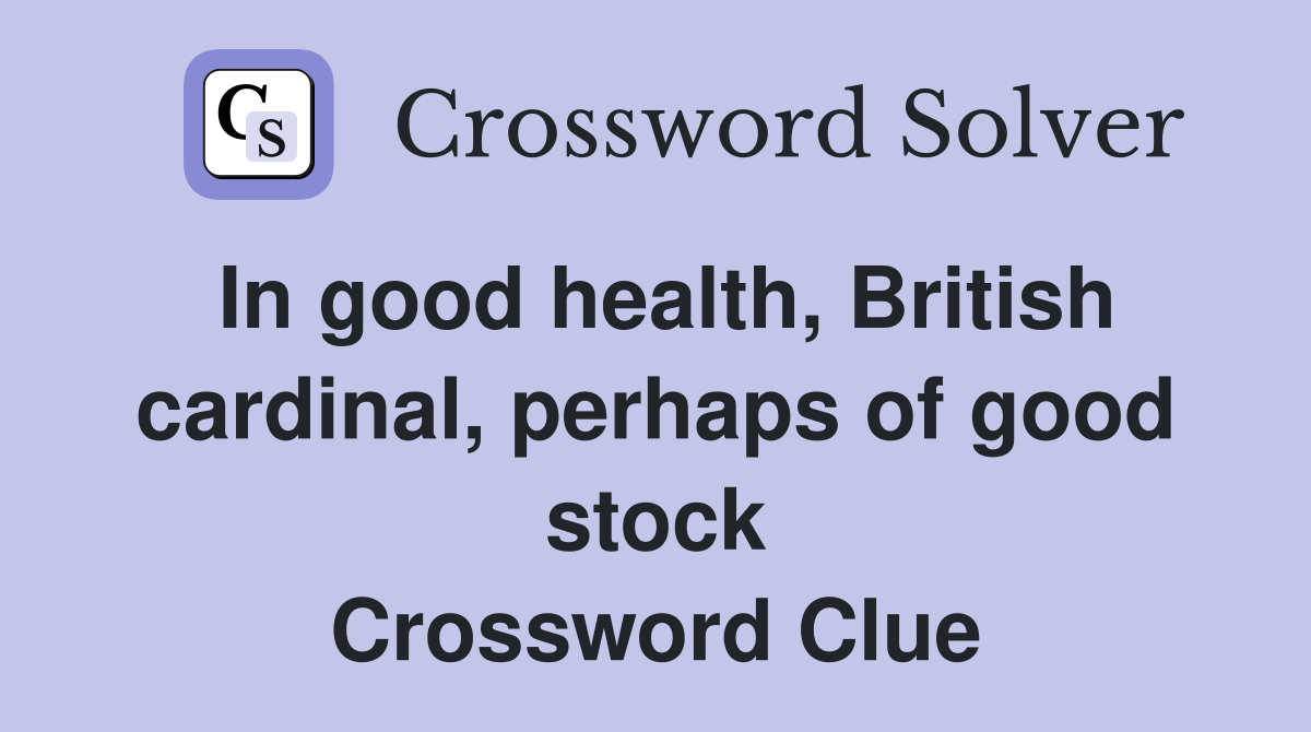 In good health, British cardinal, perhaps of good stock Crossword Clue