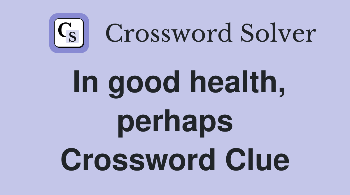 In good health, perhaps Crossword Clue