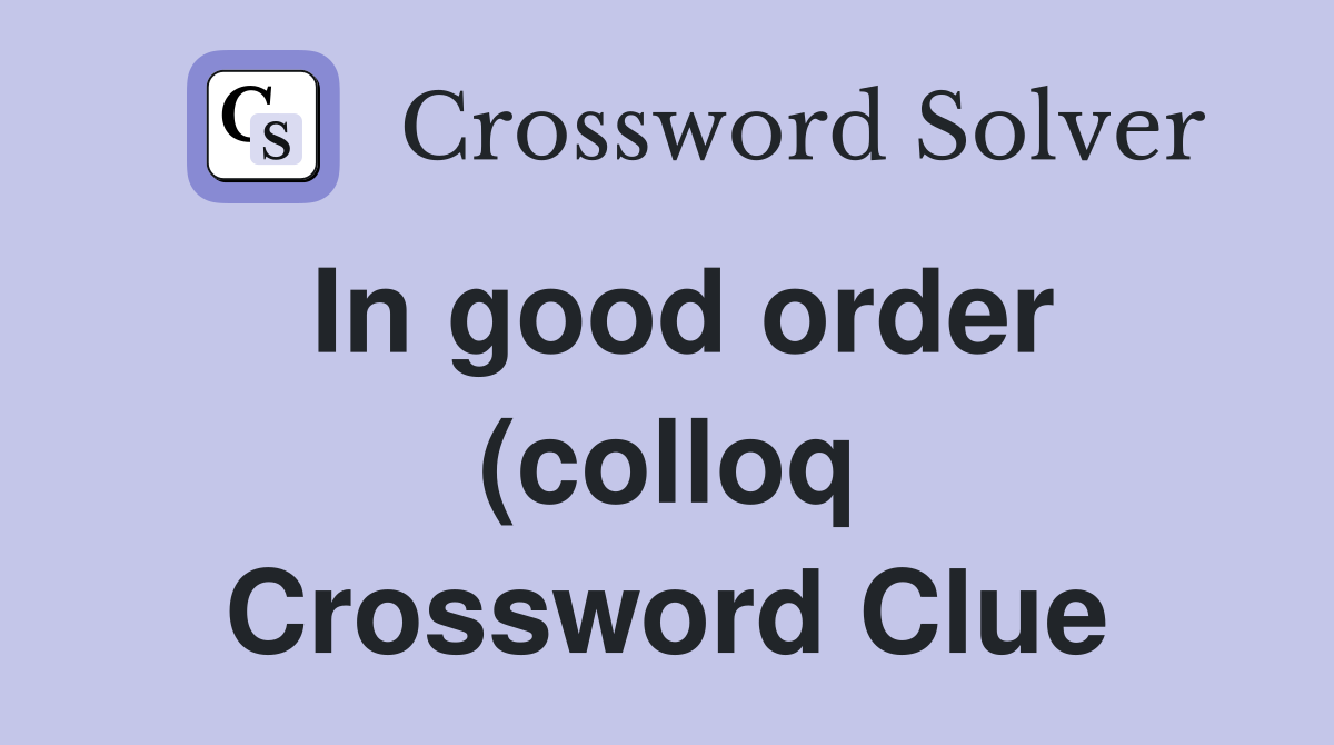In good order (colloq) (7 3) Crossword Clue Answers Crossword Solver In good order (colloq) (7 3) Crossword Clue Answers Crossword Solver