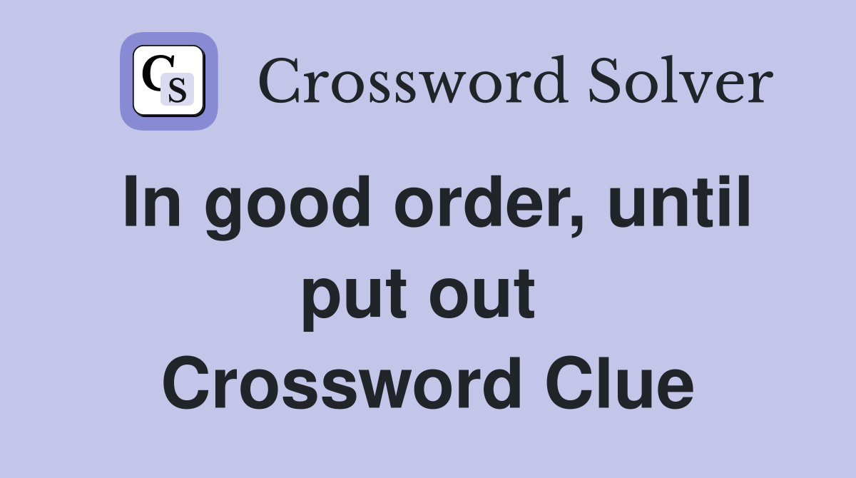 In good order, until put out  Crossword Clue